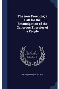 The new Freedom; a Call for the Emancipation of the Generous Energies of a People
