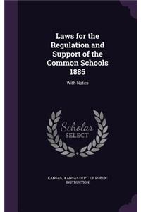 Laws for the Regulation and Support of the Common Schools 1885