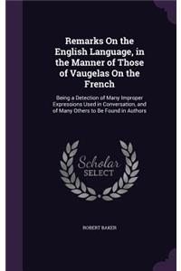 Remarks On the English Language, in the Manner of Those of Vaugelas On the French