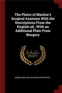 The Plates of Maclise's Surgical Anatomy with the Descriptions from the English Ed., with an Additional Plate from Bougery