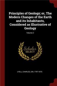 Principles of Geology; Or, the Modern Changes of the Earth and Its Inhabitants, Considered as Illustrative of Geology; Volume 2