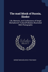 The mad Monk of Russia, Iliodor
