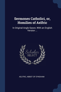 SERMONES CATHOLICI, OR, HOMILIES OF AELF