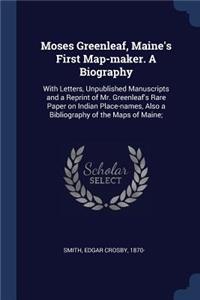 Moses Greenleaf, Maine's First Map-maker. A Biography