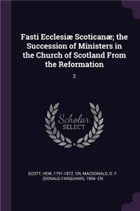 Fasti Ecclesiæ Scoticanæ; The Succession of Ministers in the Church of Scotland from the Reformation