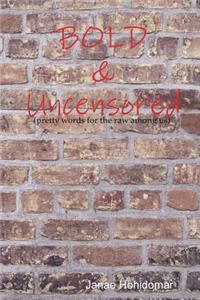 Bold & Uncensored: pretty words for the raw amoung us