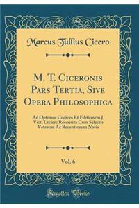 M. T. Ciceronis Pars Tertia, Sive Opera Philosophica, Vol. 6