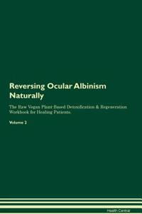 Reversing Ocular Albinism Naturally The Raw Vegan Plant-Based Detoxification & Regeneration Workbook for Healing Patients. Volume 2