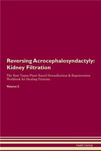 Reversing Acrocephalosyndactyly: Kidney Filtration The Raw Vegan Plant-Based Detoxification & Regeneration Workbook for Healing Patients. Volume 5
