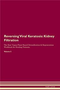 Reversing Viral Keratosis: Kidney Filtration The Raw Vegan Plant-Based Detoxification & Regeneration Workbook for Healing Patients. Volume 5