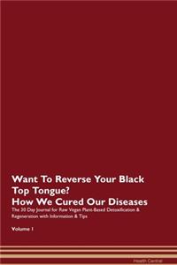 Want To Reverse Your Black Top Tongue? How We Cured Our Diseases. The 30 Day Journal for Raw Vegan Plant-Based Detoxification & Regeneration with Information & Tips Volume 1