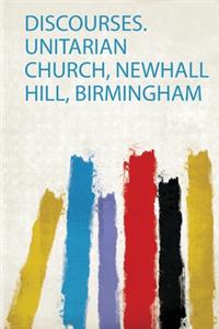Discourses. Unitarian Church, Newhall Hill, Birmingham