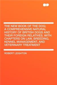 The New Book of the Dog; A Comprehensive Natural History of British Dogs and Their Foreign Relatives, with Chapters on Law, Breeding, Kennel Management, and Veterinary Treatment