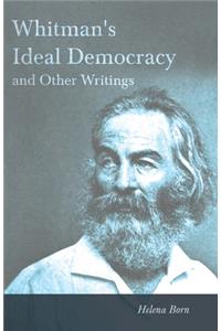 Whitman's Ideal Democracy and Other Writings