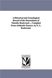 Historical and Genealogical Record of the Descendants of Timothy Rockwood ... Compiled From Authentic Sources. by E. L. Rockwood.