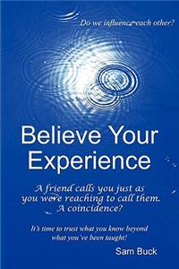 Believe Your Experience: Trust What You Know Beyond What You''ve Been Taught.