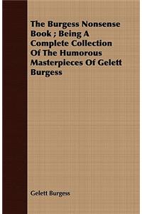 Burgess Nonsense Book; Being a Complete Collection of the Humorous Masterpieces of Gelett Burgess