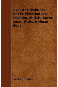 Five Great Painters Of The Victorian Era - Leighton, Millais, Burne-Jones, Watts, Holman Hunt