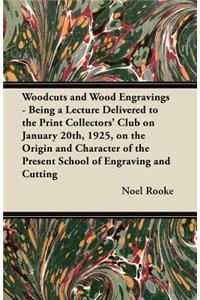 Woodcuts and Wood Engravings - Being a Lecture Delivered to the Print Collectors' Club on January 20th, 1925, on the Origin and Character of the Present School of Engraving and Cutting