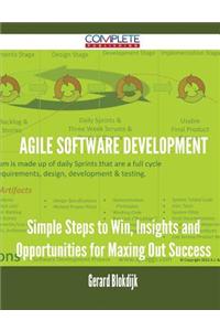 Agile Software Development - Simple Steps to Win, Insights and Opportunities for Maxing Out Success