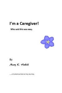 I'm a Caregiver! Who said this was easy.