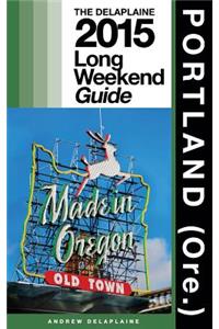 Portland (Ore.) - The Delaplaine 2015 Long Weekend Guide