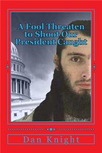 A Fool Threaten to Shoot Our President Caught: Thank God for Good Police Work Preventing Crime