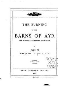 Burning of the Barns of Ayr, Being the Substance of a Lecture Given at Ayr, Feb. 7, 1878