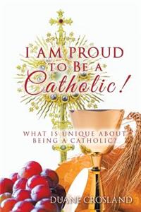 I Am Proud to Be a Catholic!