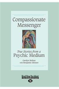 Compassionate Messenger: True Stories from a Psychic Medium (Large Print 16pt)