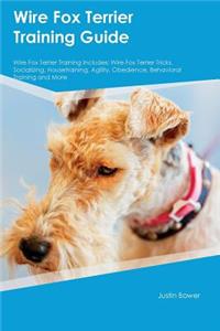 Wire Fox Terrier Training Guide Wire Fox Terrier Training Includes: Wire Fox Terrier Tricks, Socializing, Housetraining, Agility, Obedience, Behavioral Training and More