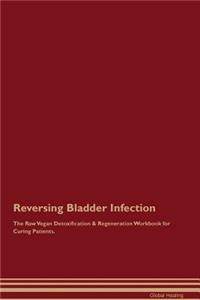 Reversing Bladder Infection the Raw Vegan Detoxification & Regeneration Workbook for Curing Patients