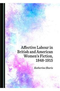Affective Labour in British and American Womenâ (Tm)S Fiction, 1848-1915