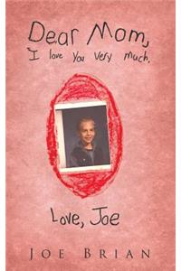 Dear Mom, I love you very much. Love, Joe