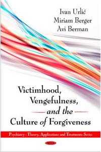 Victimhood, Vengefulness & the Culture of Forgiveness