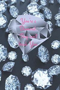You're a diamond, they can't break you
