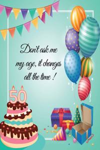 Don't ask me my age, it changes all the time ! - 50