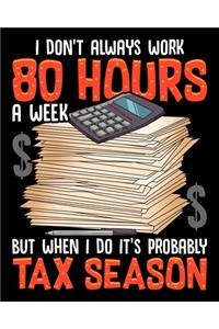 I Don't Always Work 80 Hours A Week But When I Do It's Probably Tax Season