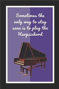 Sometimes The Only Way To Stay Sane Is To Play The Harpsichord