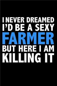 I never dreamed I'd a sexy farmer but here I am killing it Career Journal 6 x 9 120 pages notebook