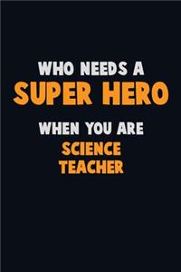 Who Need A SUPER HERO, When You Are science teacher
