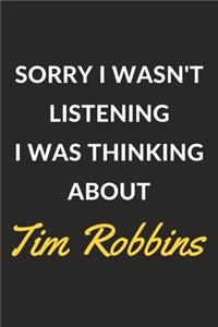 Sorry I Wasn't Listening I Was Thinking About Tim Robbins