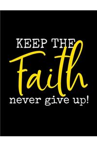 Keep The Faith Never Give Up: Christian Notebook: 8.5"x11" Composition Notebook with Christian Quote: Inspirational Gifts for Religious Men & Women (Christian Notebooks)