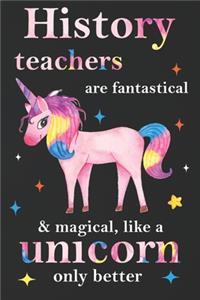 History Teachers Are Fantastical & Magical Like A Unicorn Only Better