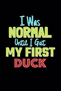 I Was Normal Until I Got My First Duck Notebook - Duck Lovers and Animals Owners