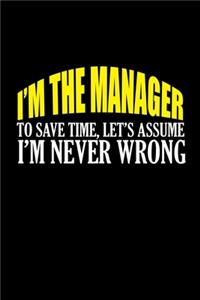 I'm the manager to save time let's just assume I'm never wrong