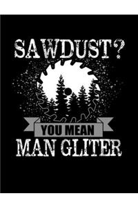 sawdust you mean man gliter