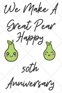 We Make A Great Pear Happy 50th Anniversary: Funny 50th we make a great pear happy anniversary Birthday Gift Journal / Notebook / Diary Quote (6 x 9 - 110 Blank Lined Pages)