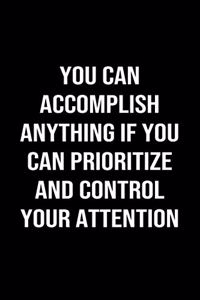 You Can Accomplish Anything If You Can Prioritize And Control Your Attention