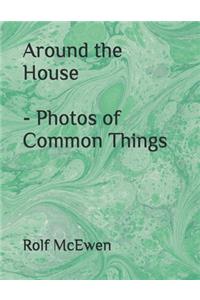 Around the House - Photos of Common Things